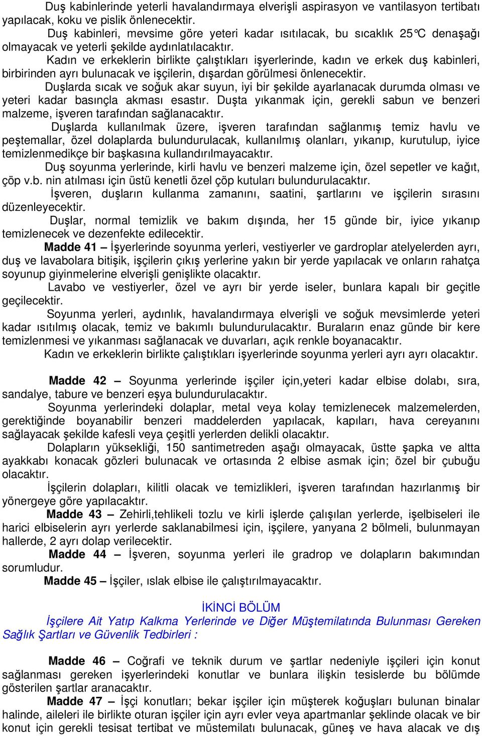 Kadın ve erkeklerin birlikte çalıştıkları işyerlerinde, kadın ve erkek duş kabinleri, birbirinden ayrı bulunacak ve işçilerin, dışardan görülmesi önlenecektir.