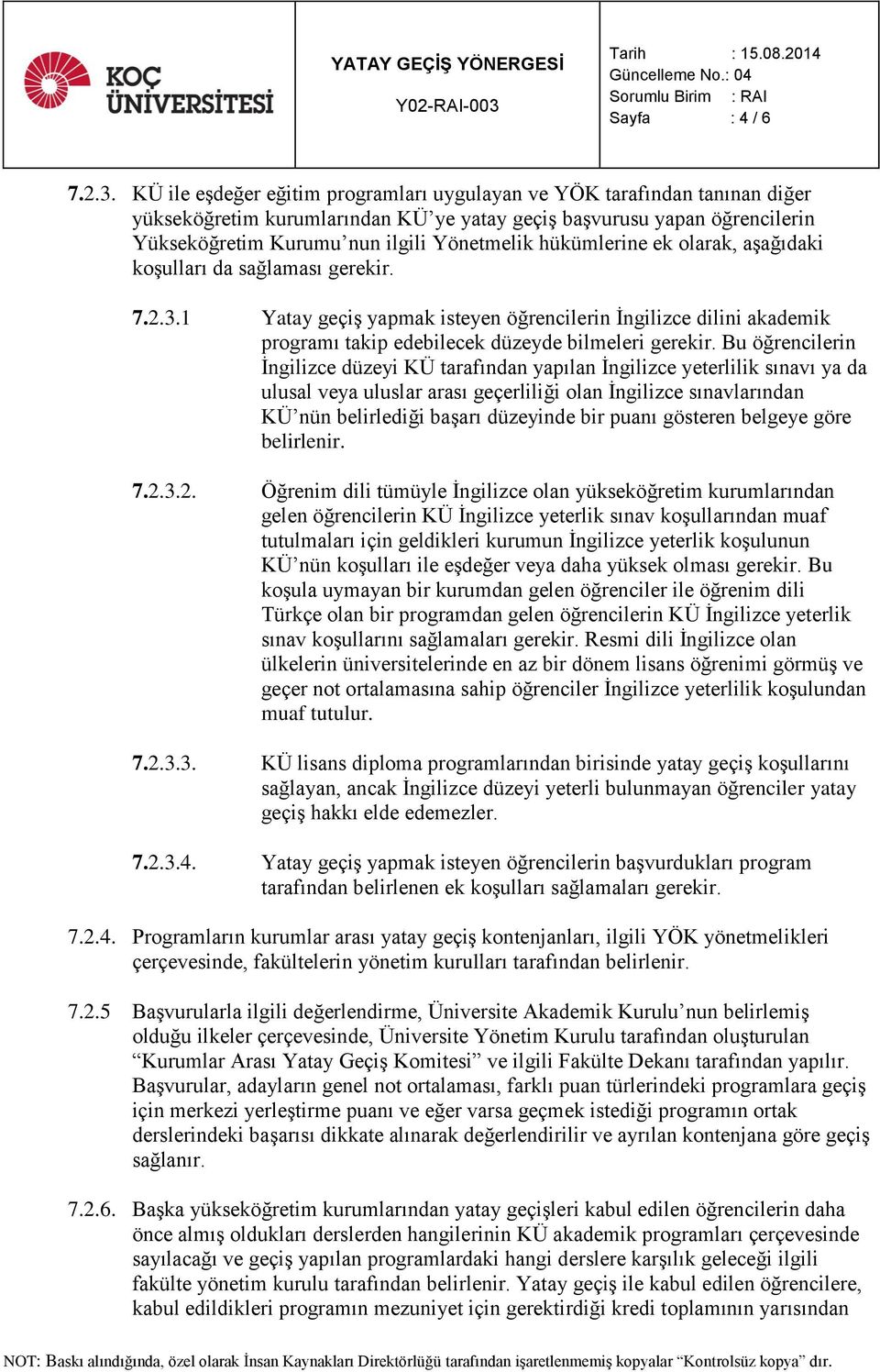 hükümlerine ek olarak, aşağıdaki koşulları da sağlaması gerekir. 7.2.3.1 Yatay geçiş yapmak isteyen öğrencilerin İngilizce dilini akademik programı takip edebilecek düzeyde bilmeleri gerekir.