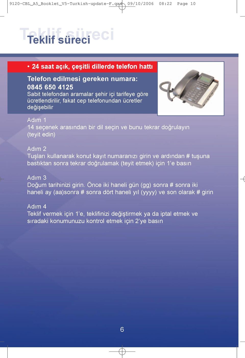 fakat cep telefonundan ücretler deðiþebilir Adým 1 14 seçenek arasýndan bir dil seçin ve bunu tekrar doðrulayýn (teyit edin) Adým 2 Tuþlarý kullanarak konut kayýt numaranýzý girin ve