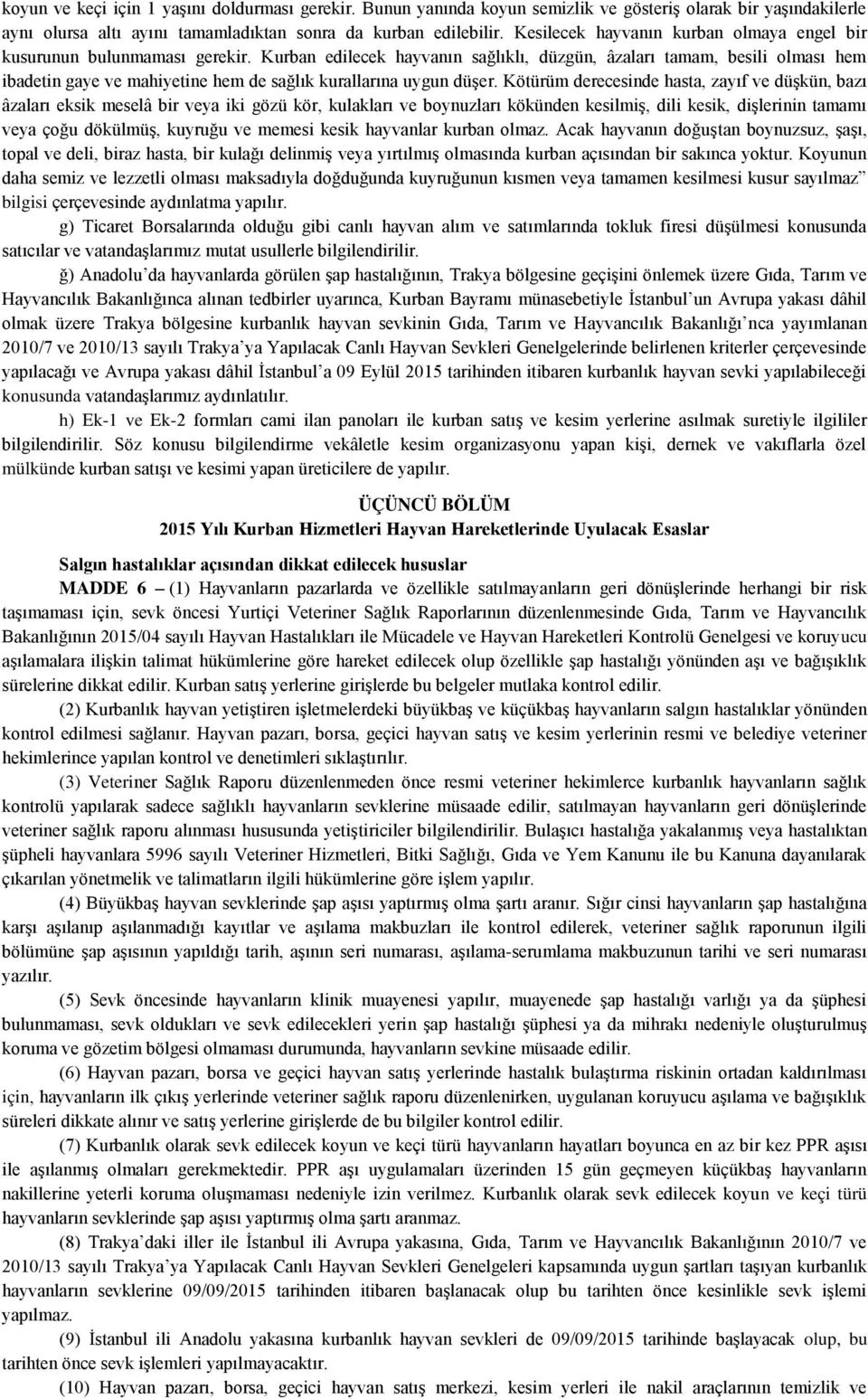 Kurban edilecek hayvanın sağlıklı, düzgün, âzaları tamam, besili olması hem ibadetin gaye ve mahiyetine hem de sağlık kurallarına uygun düşer.