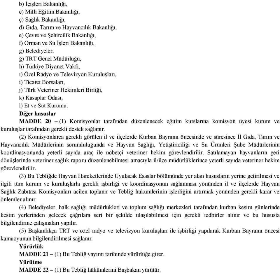 Diğer hususlar MADDE 20 (1) Komisyonlar tarafından düzenlenecek eğitim kurslarına komisyon üyesi kurum ve kuruluşlar tarafından gerekli destek sağlanır.