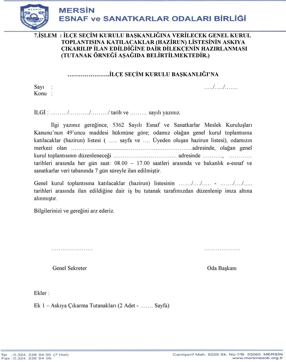 İlgi yazınız gereğince, 5362 Sayılı Esnaf ve Sanatkarlar Meslek Kuruluşları Kanunu nun 49 uncu maddesi hükmüne göre; odamız olağan genel kurul toplantısına katılacaklar (hazirun) listesi (.. sayfa ve.