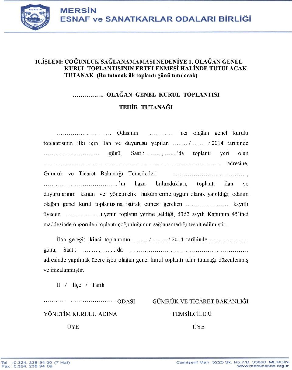 .... adresine, Gümrük ve Ticaret Bakanlığı Temsilcileri..,.. ın hazır bulundukları, toplantı ilan ve duyurularının kanun ve yönetmelik hükümlerine uygun olarak yapıldığı, odanın olağan genel kurul toplantısına iştirak etmesi gereken.