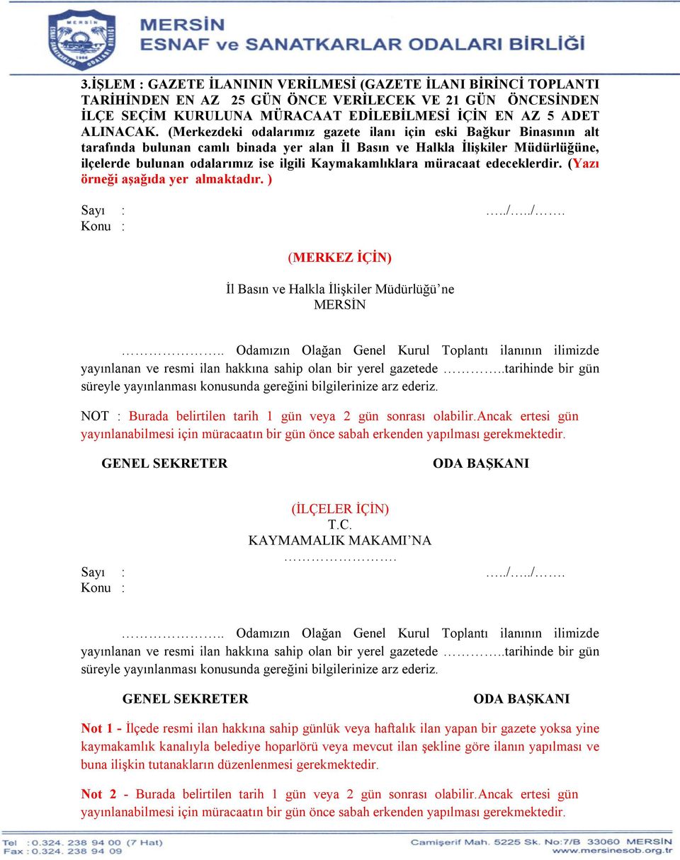 Kaymakamlıklara müracaat edeceklerdir. (Yazı örneği aşağıda yer almaktadır. ) Sayı :../../. Konu : (MERKEZ İÇİN) İl Basın ve Halkla İlişkiler Müdürlüğü ne MERSİN.