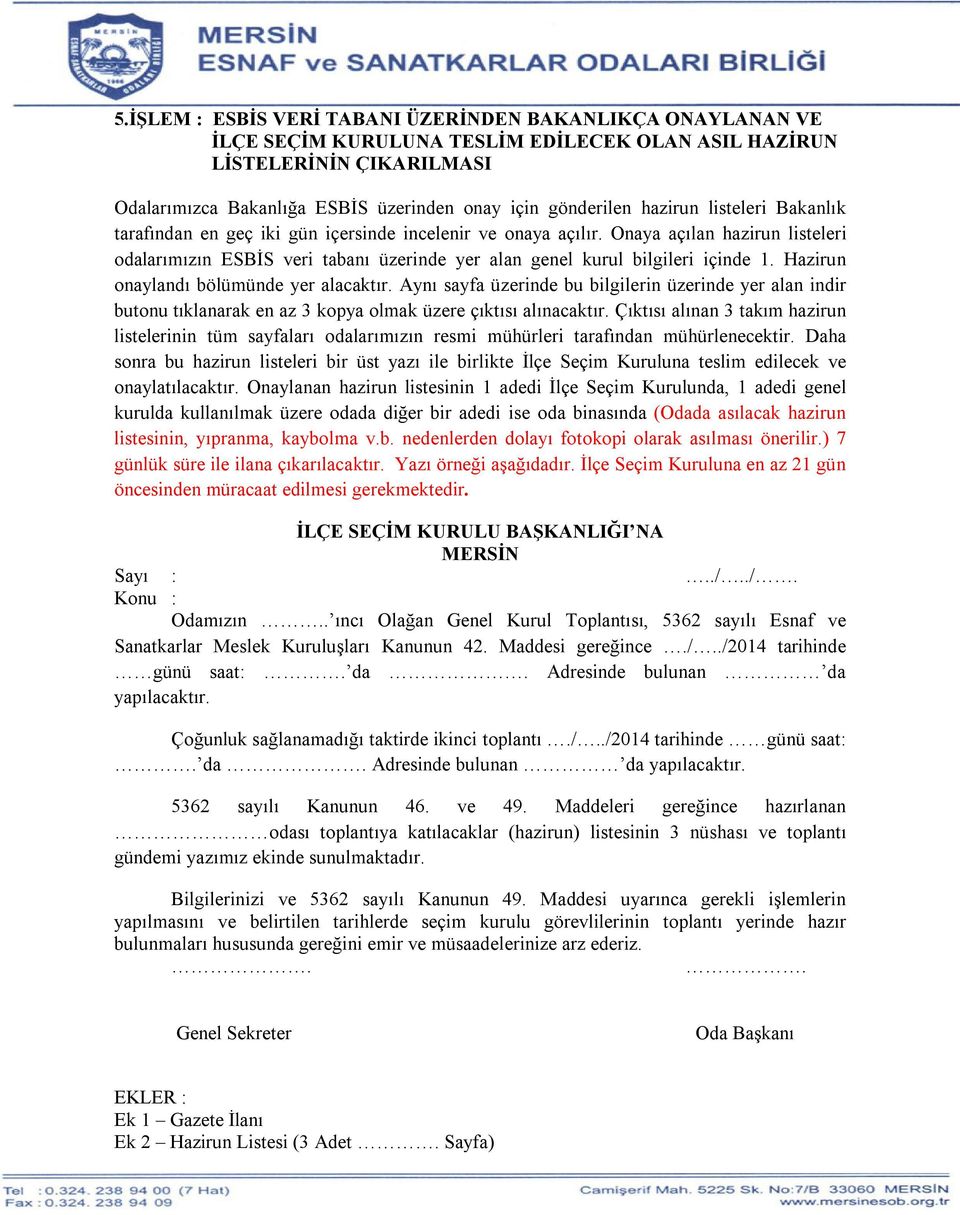 Onaya açılan hazirun listeleri odalarımızın ESBİS veri tabanı üzerinde yer alan genel kurul bilgileri içinde 1. Hazirun onaylandı bölümünde yer alacaktır.