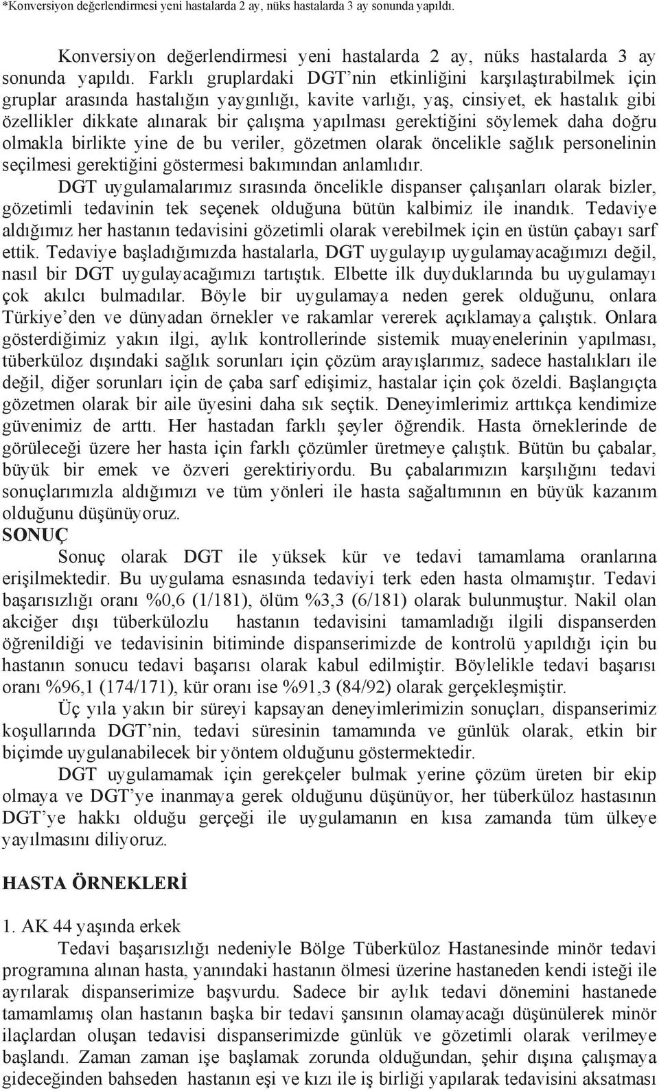 yapılması gerektiğini söylemek daha doğru olmakla birlikte yine de bu veriler, gözetmen olarak öncelikle sağlık personelinin seçilmesi gerektiğini göstermesi bakımından anlamlıdır.