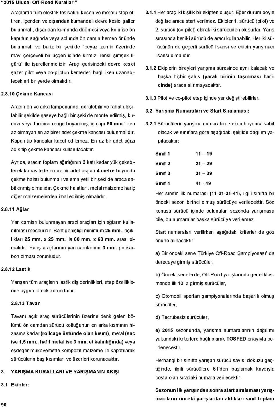 Araç içerisindeki devre kesici şalter pilot veya co-pilotun kemerleri bağlı iken uzanabilecekleri bir yerde olmalıdır. 2.8.