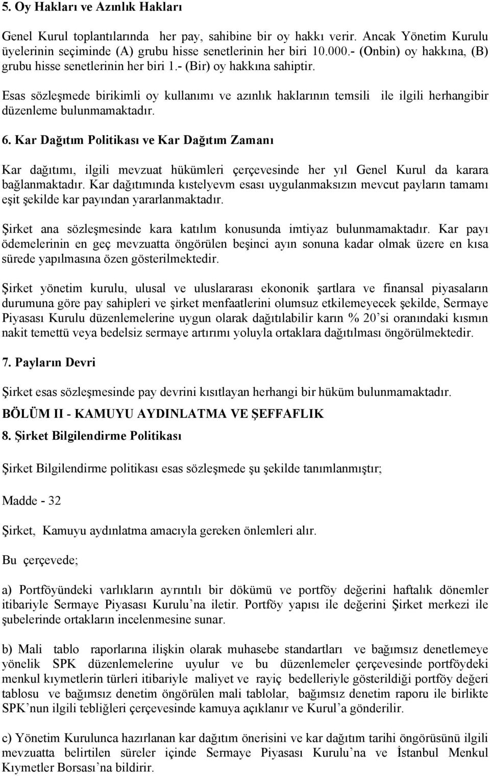 Esas sözleşmede birikimli oy kullanımı ve azınlık haklarının temsili ile ilgili herhangibir düzenleme bulunmamaktadır. 6.