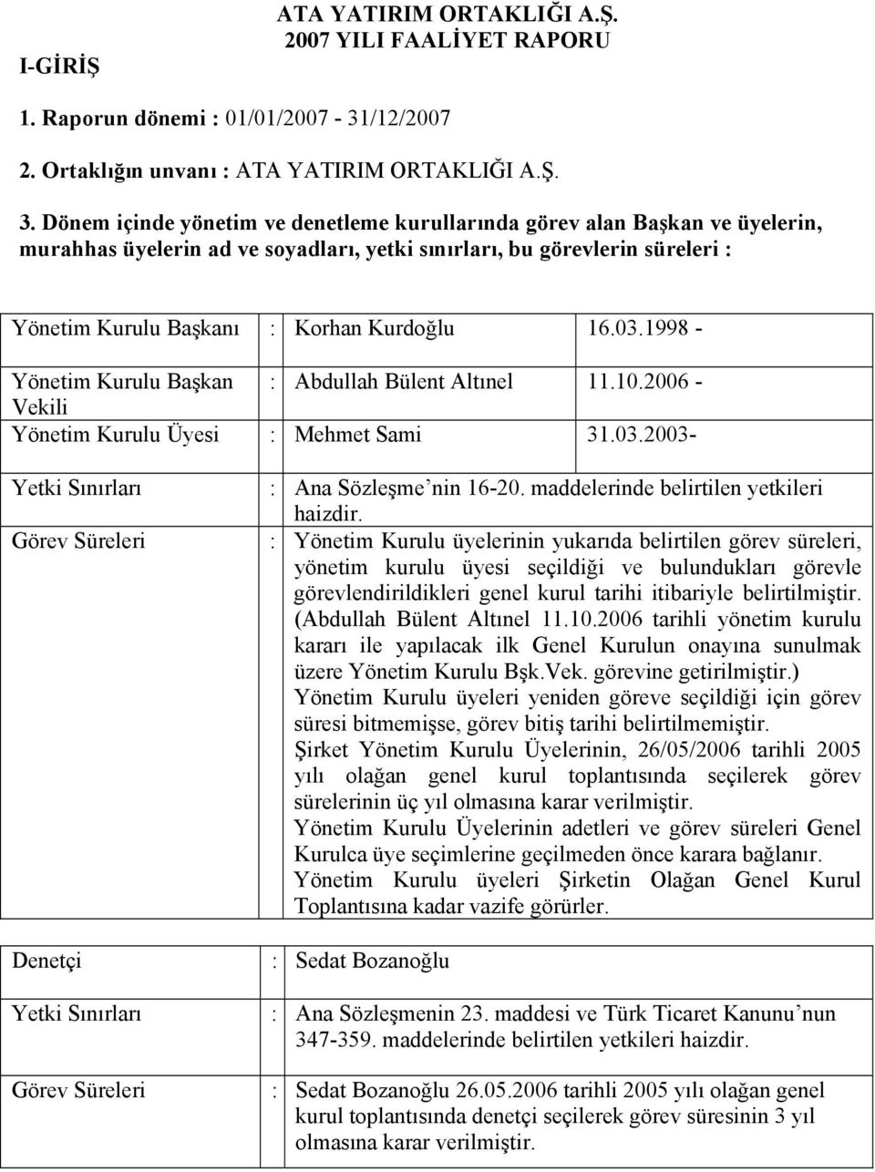 03.1998 - Yönetim Kurulu Başkan : Abdullah Bülent Altınel 11.10.2006 - Vekili Yönetim Kurulu Üyesi : Mehmet Sami 31.03.2003- Yetki Sınırları : Ana Sözleşme nin 16-20.