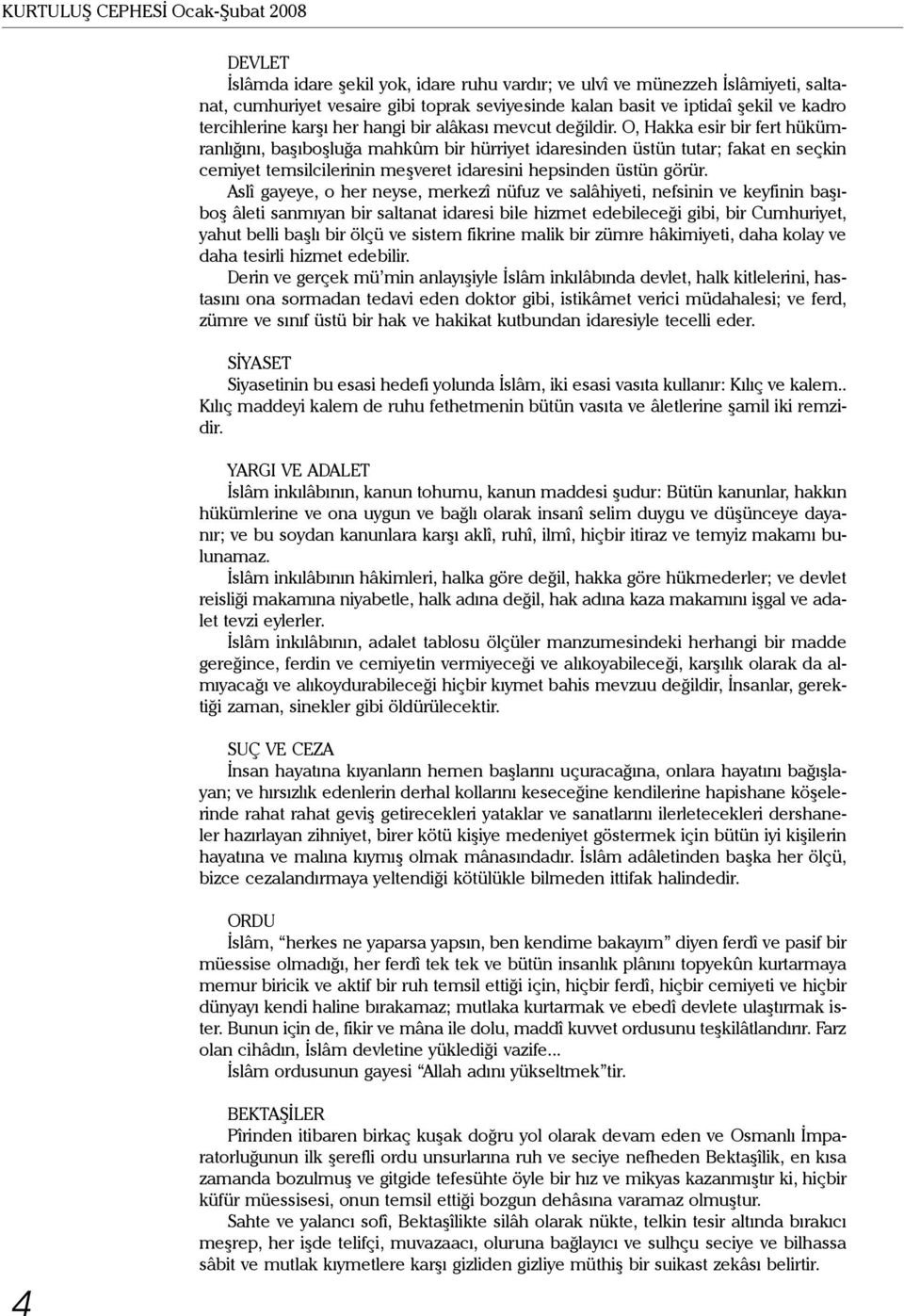 O, Hakka esir bir fert hükümranlığını, başıboşluğa mahkûm bir hürriyet idaresinden üstün tutar; fakat en seçkin cemiyet temsilcilerinin meşveret idaresini hepsinden üstün görür.