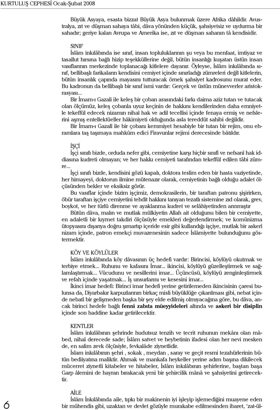 SINIF İslâm inkılâbında ise sınıf, insan topluluklarının şu veya bu menfaat, imtiyaz ve tasallut hırsına bağlı hizip teşekküllerine değil, bütün insanlığı kuşatan üstün insan vasıflarının merkezinde