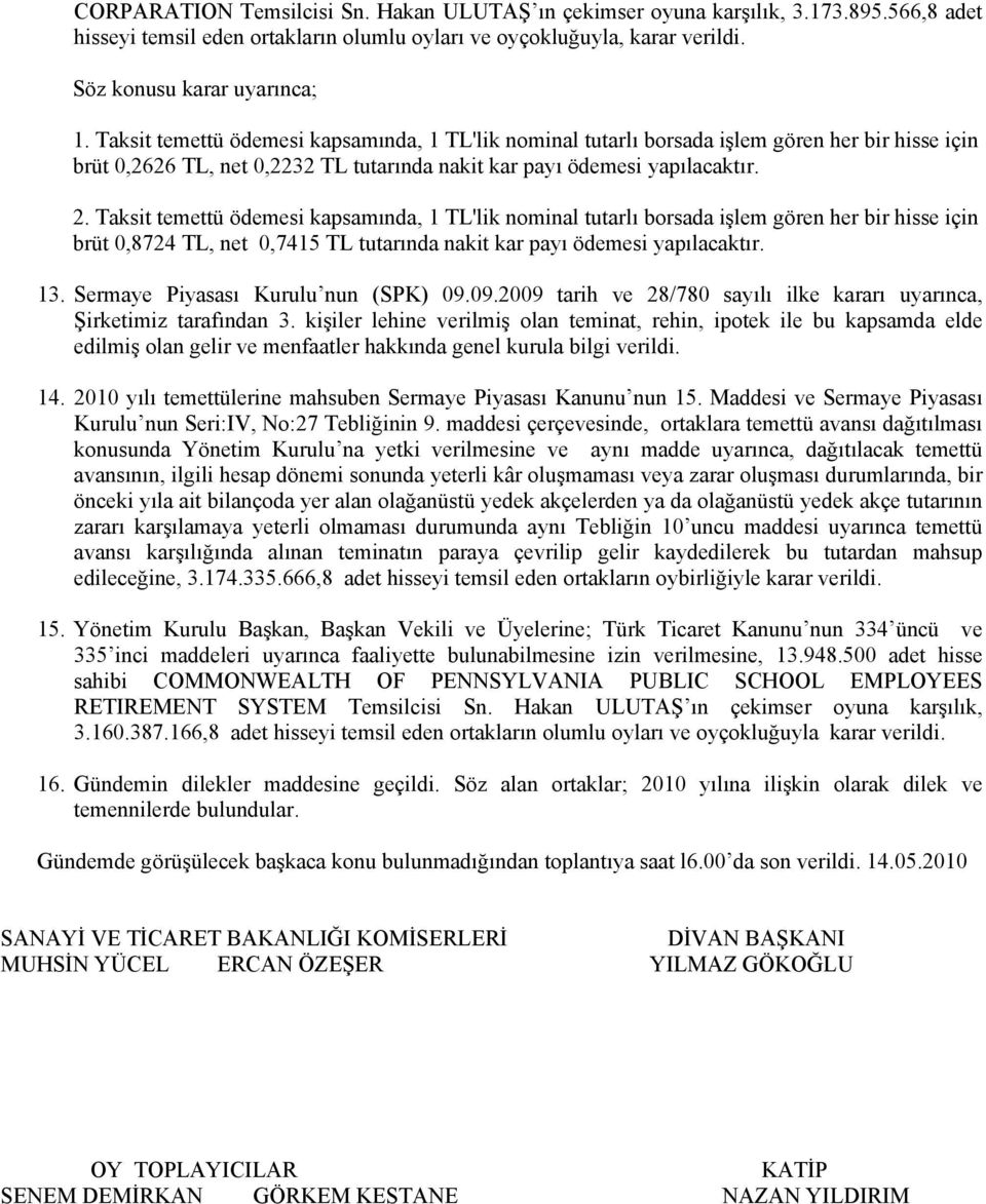 Taksit temettü ödemesi kapsamında, 1 TL'lik nominal tutarlı borsada işlem gören her bir hisse için brüt 0,8724 TL, net 0,7415 TL tutarında nakit kar payı ödemesi yapılacaktır. 13.