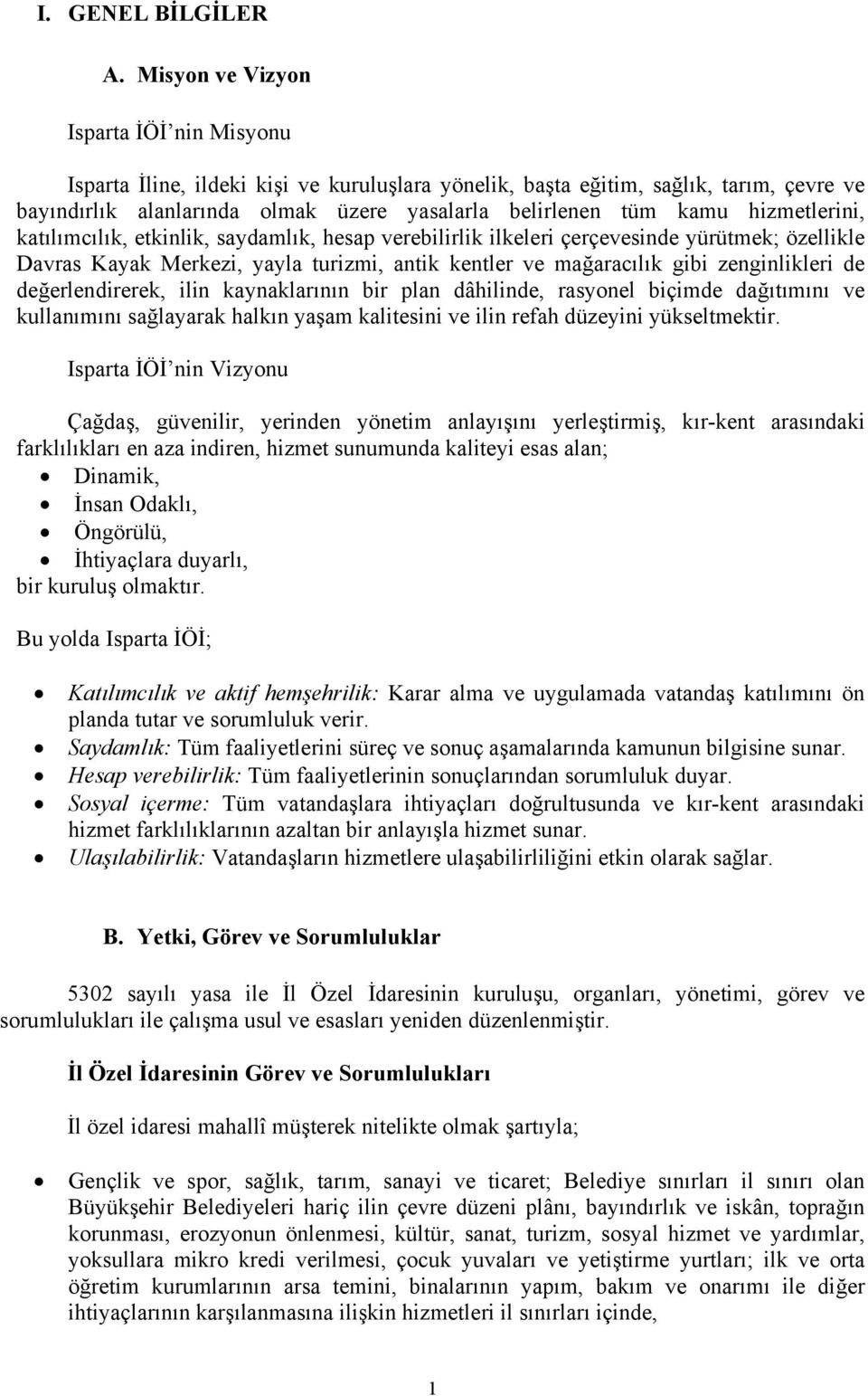 hizmetlerini, katılımcılık, etkinlik, saydamlık, hesap verebilirlik ilkeleri çerçevesinde yürütmek; özellikle Davras Kayak Merkezi, yayla turizmi, antik kentler ve mağaracılık gibi zenginlikleri de