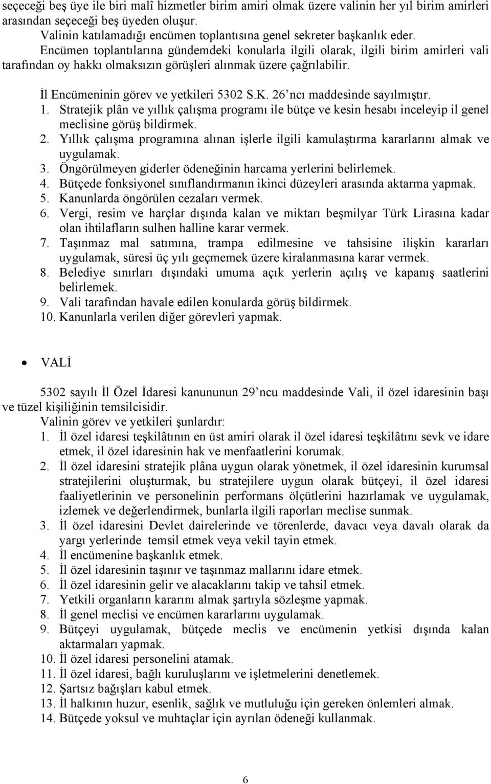 Encümen toplantılarına gündemdeki konularla ilgili olarak, ilgili birim amirleri vali tarafından oy hakkı olmaksızın görüşleri alınmak üzere çağrılabilir. İl Encümeninin görev ve yetkileri 5302 S.K.