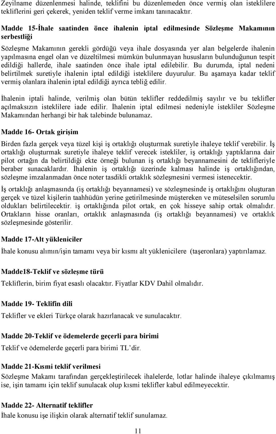 düzeltilmesi mümkün bulunmayan hususların bulunduğunun tespit edildiği hallerde, ihale saatinden önce ihale iptal edilebilir.