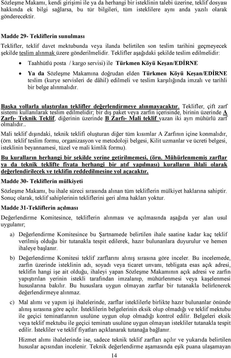 Teklifler aģağıdaki Ģekilde teslim edilmelidir: Taahhütlü posta / kargo servisi) ile Türkmen Köyü KeĢan/EDĠRNE Ya da SözleĢme Makamına doğrudan elden Türkmen Köyü KeĢan/EDĠRNE teslim (kurye