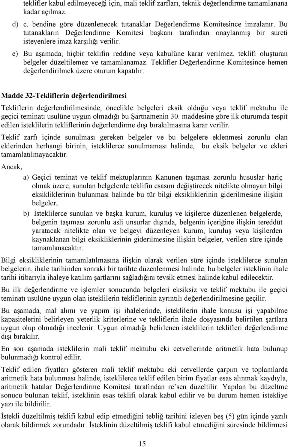 e) Bu aģamada; hiçbir teklifin reddine veya kabulüne karar verilmez, teklifi oluģturan belgeler düzeltilemez ve tamamlanamaz.