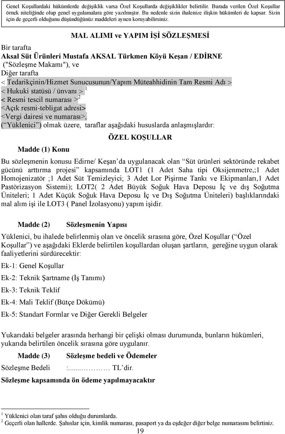 MAL ALIMI ve YAPIM ĠġĠ SÖZLEġMESĠ Bir tarafta Aksal Süt Ürünleri Mustafa AKSAL Türkmen Köyü KeĢan / EDĠRNE ("SözleĢme Makamı"), ve Diğer tarafta Tedarikçinin/Hizmet Sunucusunun/Yapım Müteahhidinin