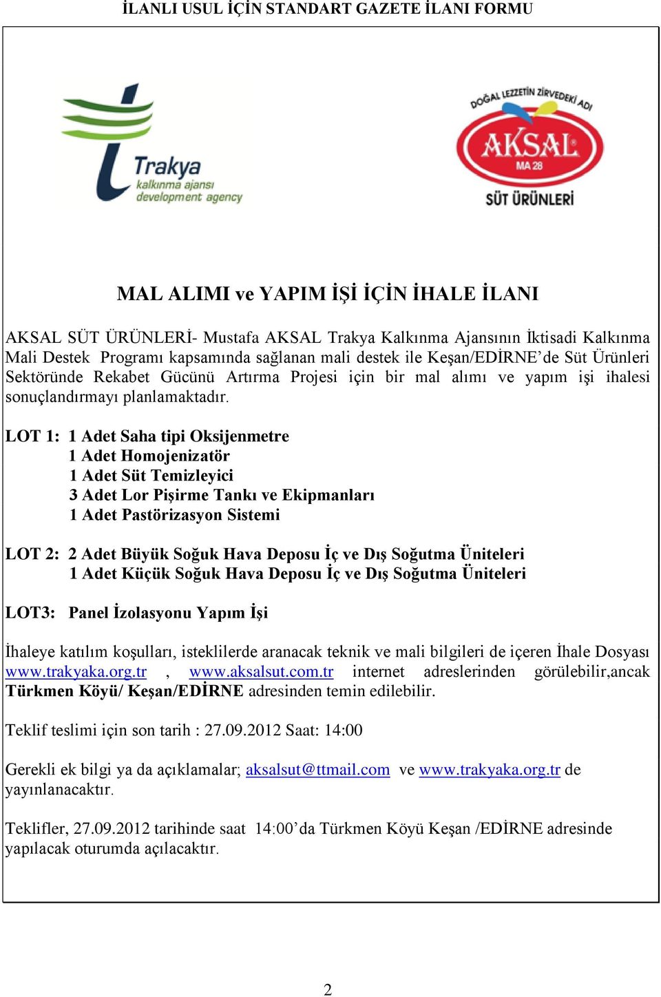 LOT 1: 1 Adet Saha tipi Oksijenmetre 1 Adet Homojenizatör 1 Adet Süt Temizleyici 3 Adet Lor PiĢirme Tankı ve Ekipmanları 1 Adet Pastörizasyon Sistemi LOT 2: 2 Adet Büyük Soğuk Hava Deposu Ġç ve DıĢ