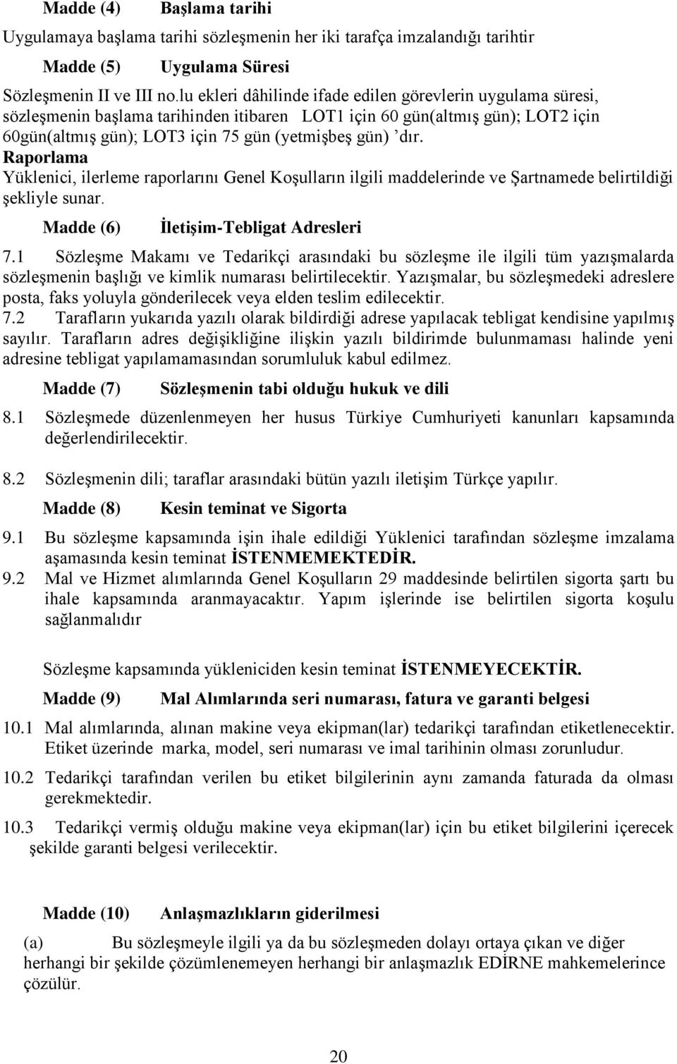 Raporlama Yüklenici, ilerleme raporlarını Genel KoĢulların ilgili maddelerinde ve ġartnamede belirtildiği Ģekliyle sunar. Madde (6) ĠletiĢim-Tebligat Adresleri 7.