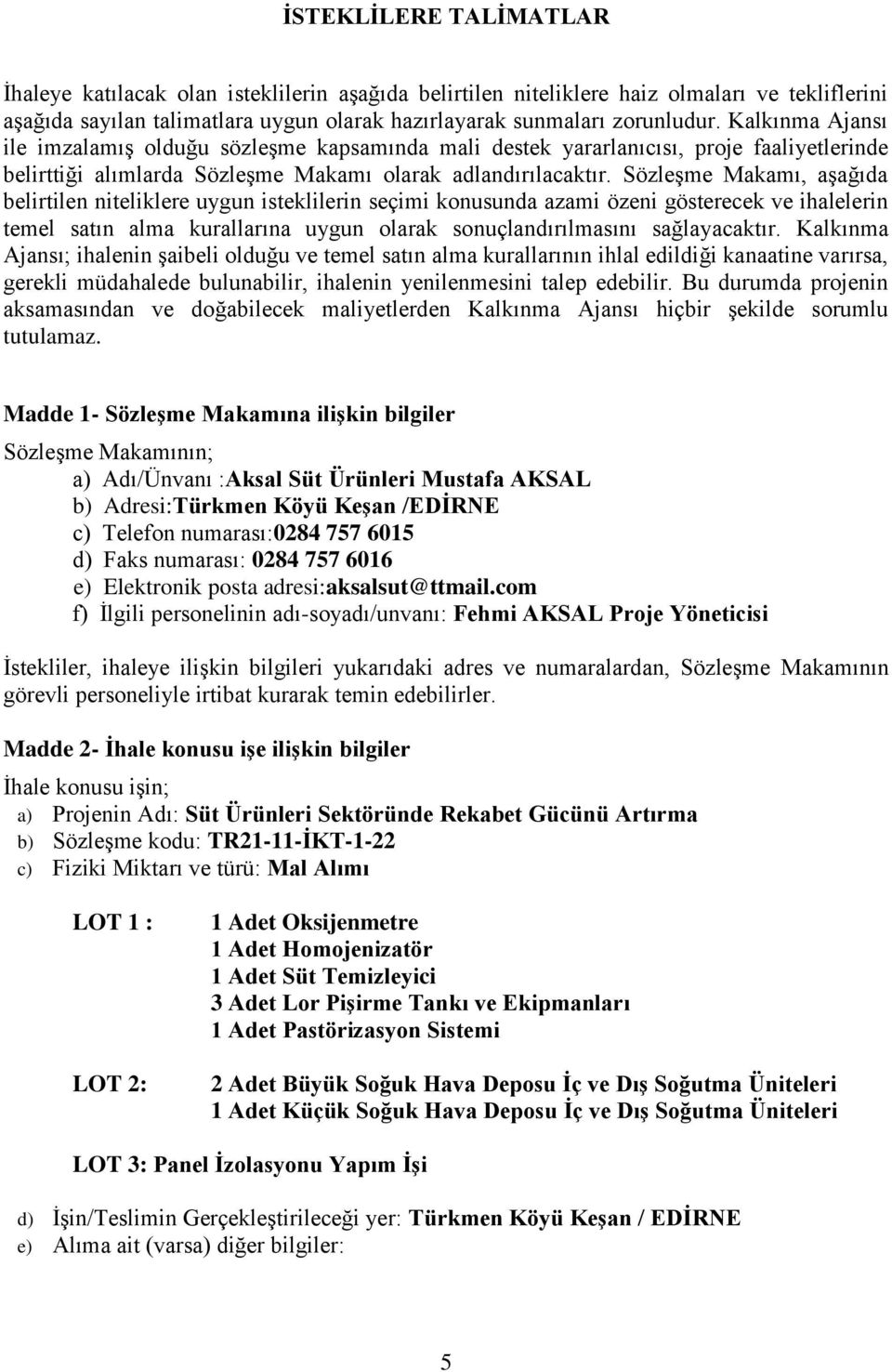 SözleĢme Makamı, aģağıda belirtilen niteliklere uygun isteklilerin seçimi konusunda azami özeni gösterecek ve ihalelerin temel satın alma kurallarına uygun olarak sonuçlandırılmasını sağlayacaktır.