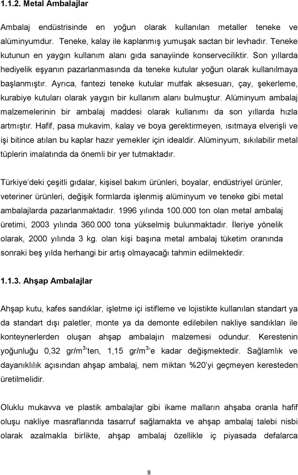 Ayrıca, fantezi teneke kutular mutfak aksesuarı, çay, şekerleme, kurabiye kutuları olarak yaygın bir kullanım alanı bulmuştur.