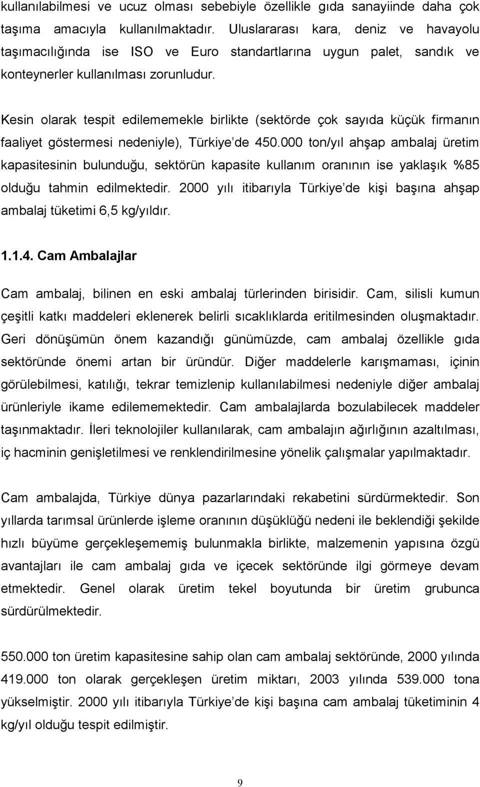 Kesin olarak tespit edilememekle birlikte (sektörde çok sayıda küçük firmanın faaliyet göstermesi nedeniyle), Türkiye de 450.