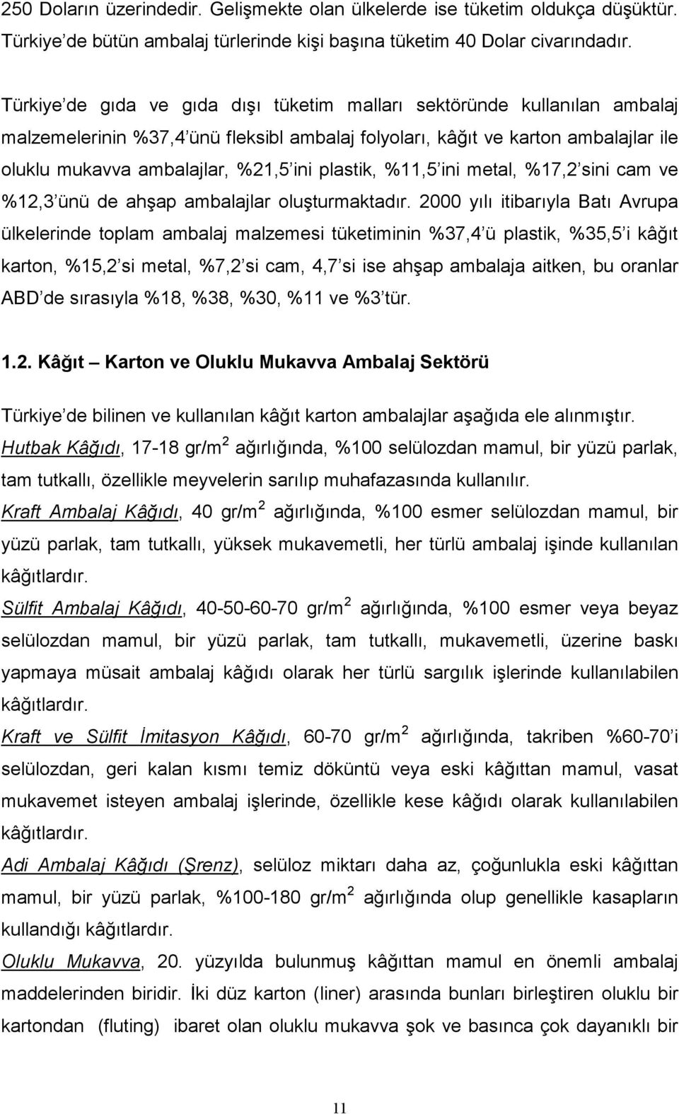 plastik, %11,5 ini metal, %17,2 sini cam ve %12,3 ünü de ahşap ambalajlar oluşturmaktadır.