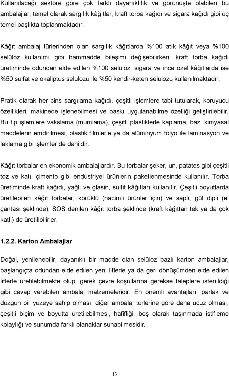 sigara ve ince özel kâğıtlarda ise %50 sülfat ve okaliptüs selülozu ile %50 kendir-keten selülozu kullanılmaktadır.