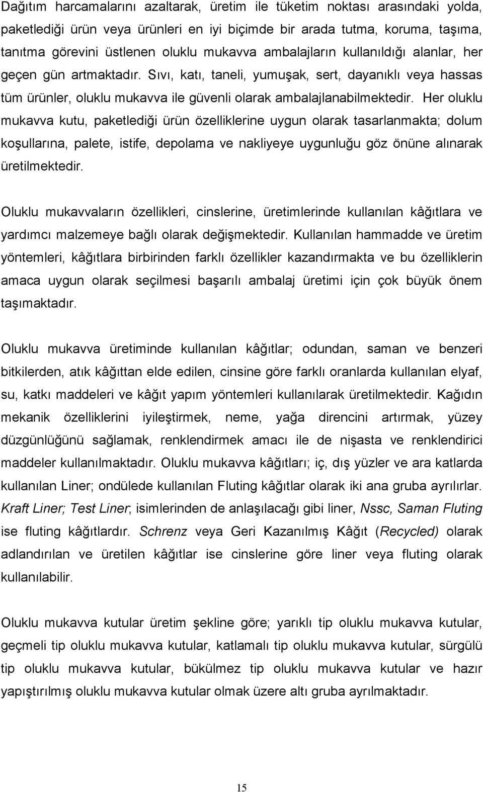 Her oluklu mukavva kutu, paketlediği ürün özelliklerine uygun olarak tasarlanmakta; dolum koşullarına, palete, istife, depolama ve nakliyeye uygunluğu göz önüne alınarak üretilmektedir.