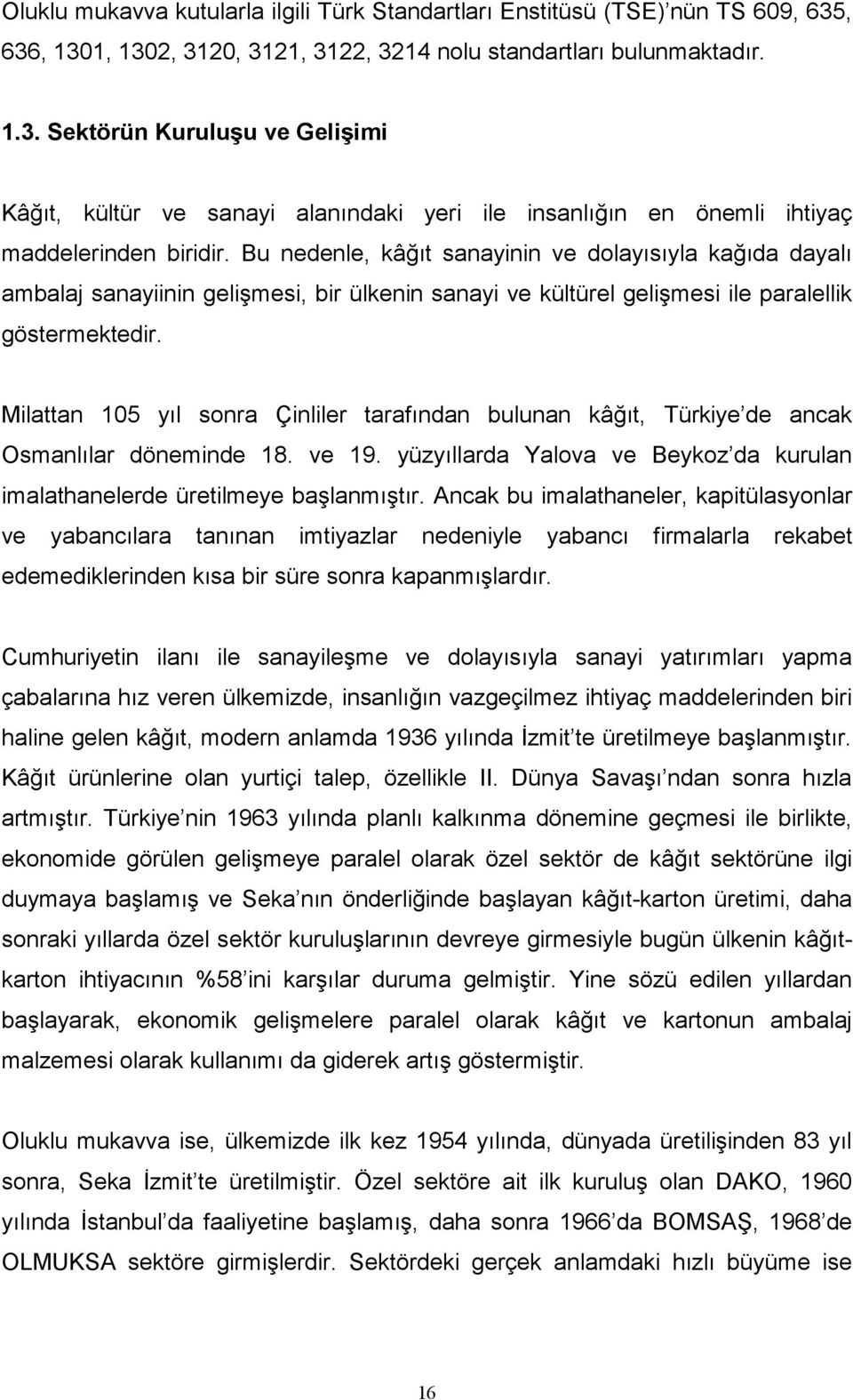 Bu nedenle, kâğıt sanayinin ve dolayısıyla kağıda dayalı ambalaj sanayiinin gelişmesi, bir ülkenin sanayi ve kültürel gelişmesi ile paralellik göstermektedir.