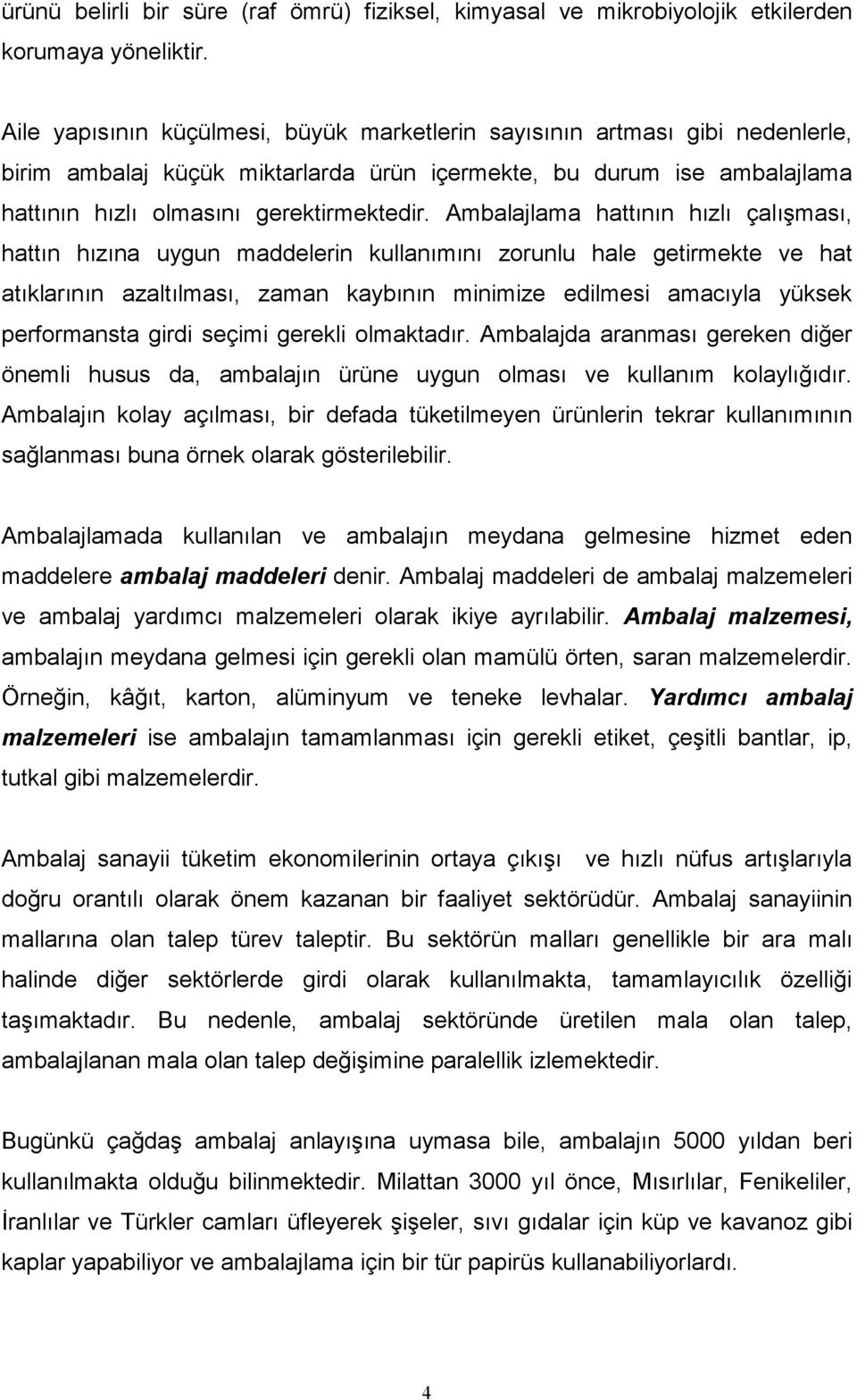 Ambalajlama hattının hızlı çalışması, hattın hızına uygun maddelerin kullanımını zorunlu hale getirmekte ve hat atıklarının azaltılması, zaman kaybının minimize edilmesi amacıyla yüksek performansta