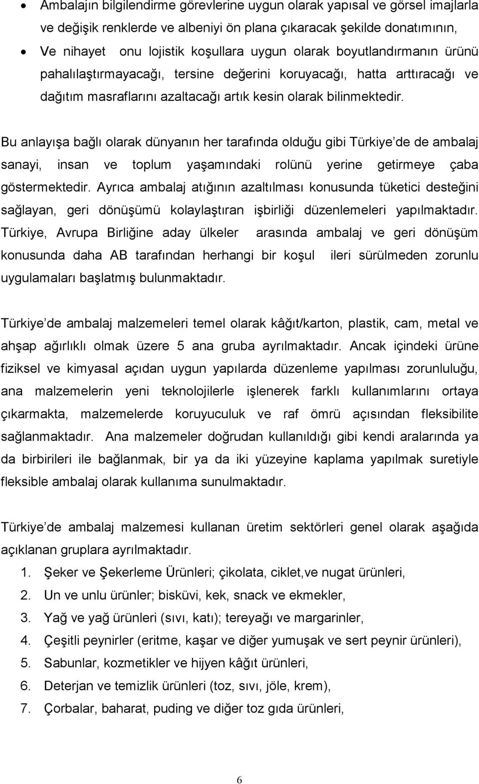 Bu anlayışa bağlı olarak dünyanın her tarafında olduğu gibi Türkiye de de ambalaj sanayi, insan ve toplum yaşamındaki rolünü yerine getirmeye çaba göstermektedir.