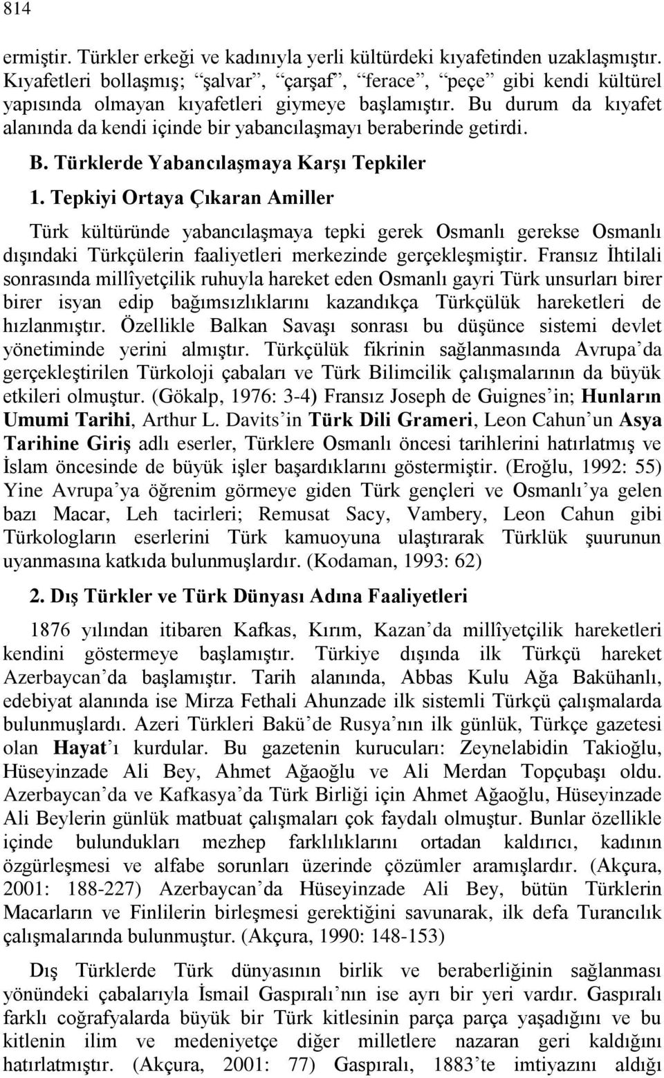 Bu durum da kıyafet alanında da kendi içinde bir yabancılaşmayı beraberinde getirdi. B. Türklerde Yabancılaşmaya Karşı Tepkiler 1.