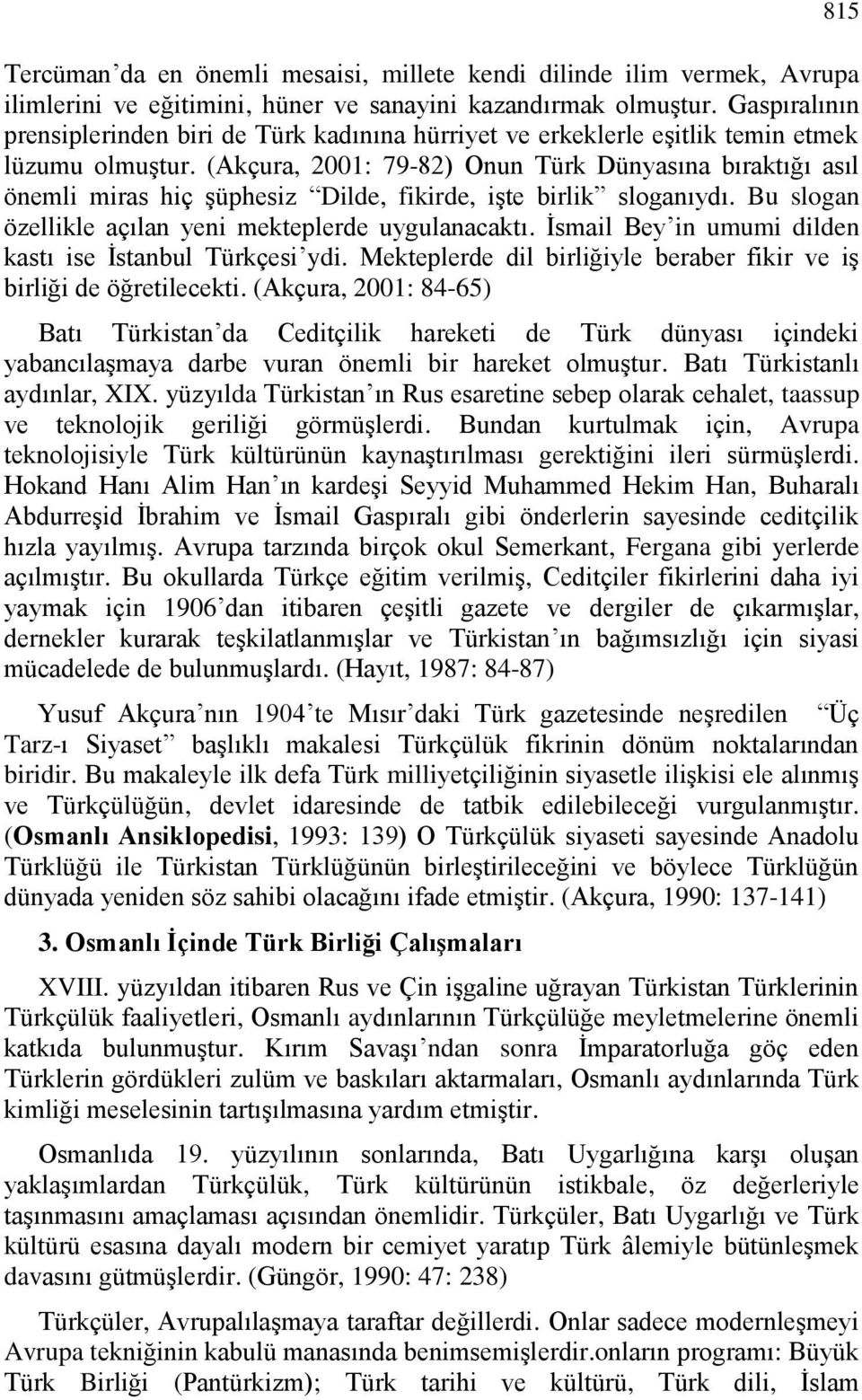 (Akçura, 2001: 79-82) Onun Türk Dünyasına bıraktığı asıl önemli miras hiç şüphesiz Dilde, fikirde, işte birlik sloganıydı. Bu slogan özellikle açılan yeni mekteplerde uygulanacaktı.