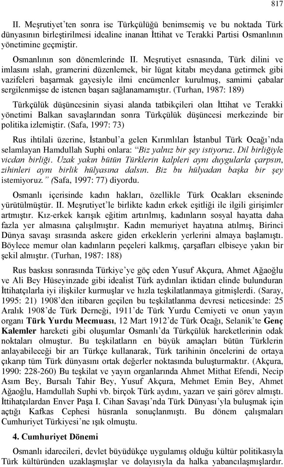 Meşrutiyet esnasında, Türk dilini ve imlasını ıslah, gramerini düzenlemek, bir lügat kitabı meydana getirmek gibi vazifeleri başarmak gayesiyle ilmi encümenler kurulmuş, samimi çabalar sergilenmişse