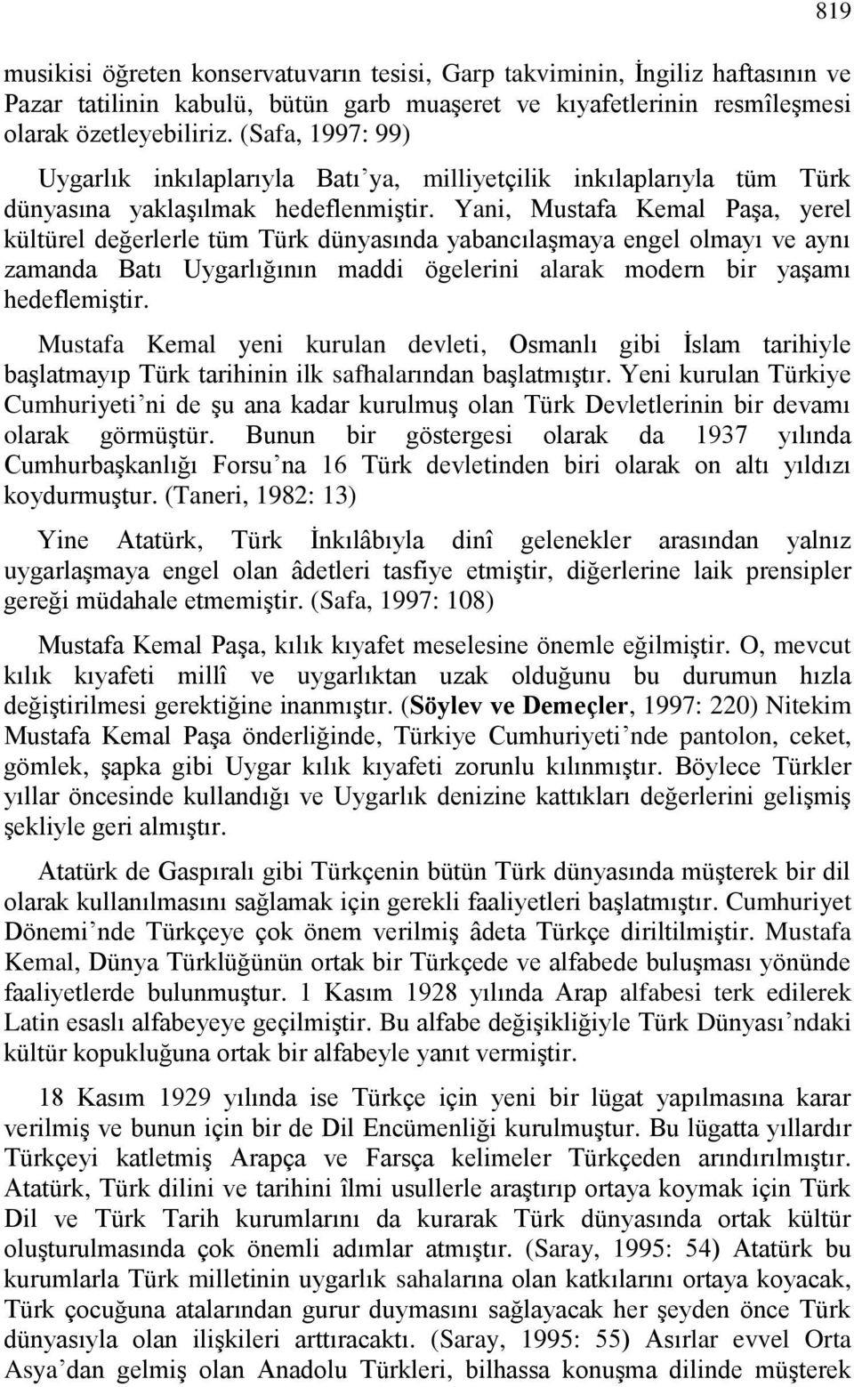 Yani, Mustafa Kemal Paşa, yerel kültürel değerlerle tüm Türk dünyasında yabancılaşmaya engel olmayı ve aynı zamanda Batı Uygarlığının maddi ögelerini alarak modern bir yaşamı hedeflemiştir.