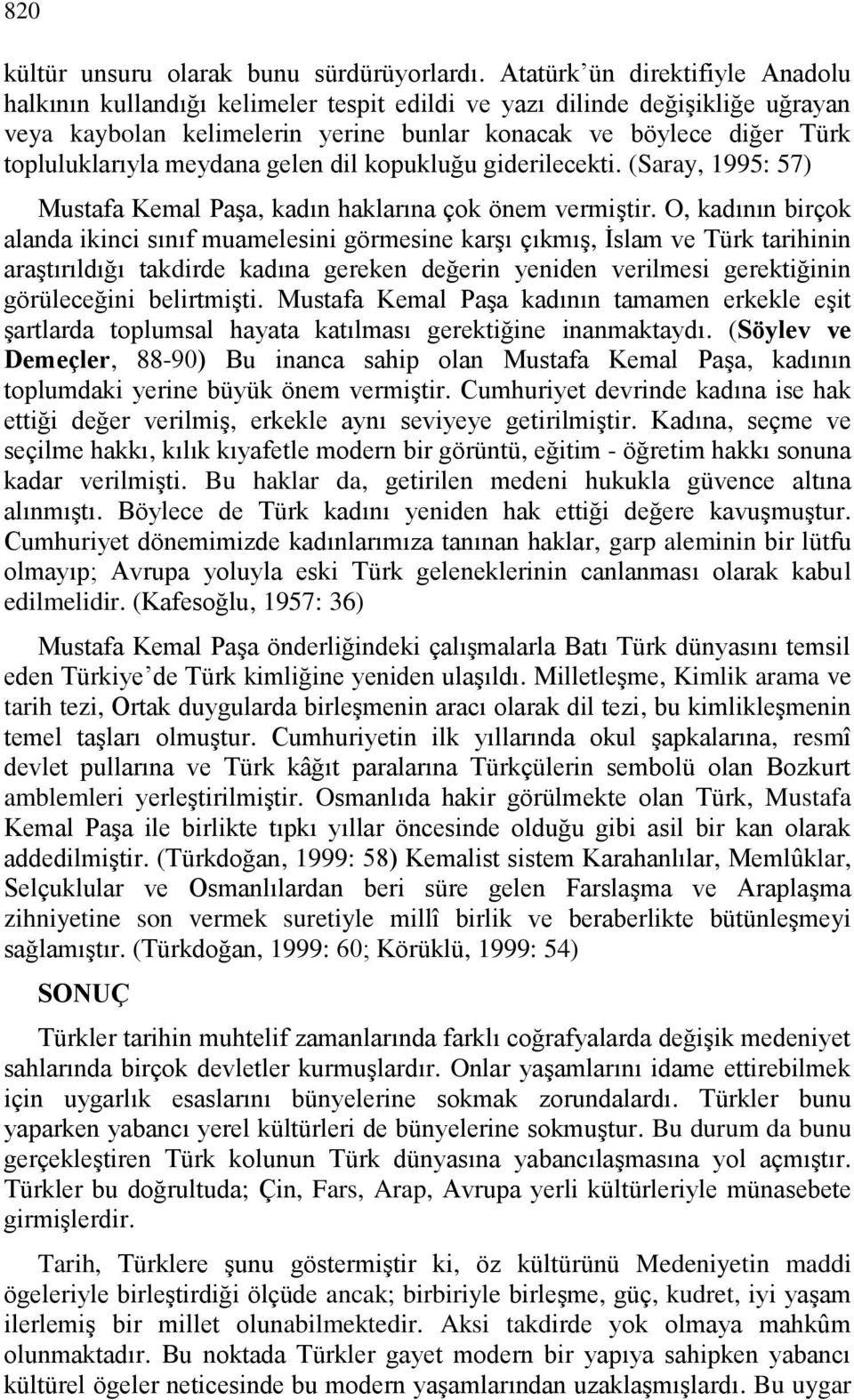 meydana gelen dil kopukluğu giderilecekti. (Saray, 1995: 57) Mustafa Kemal Paşa, kadın haklarına çok önem vermiştir.