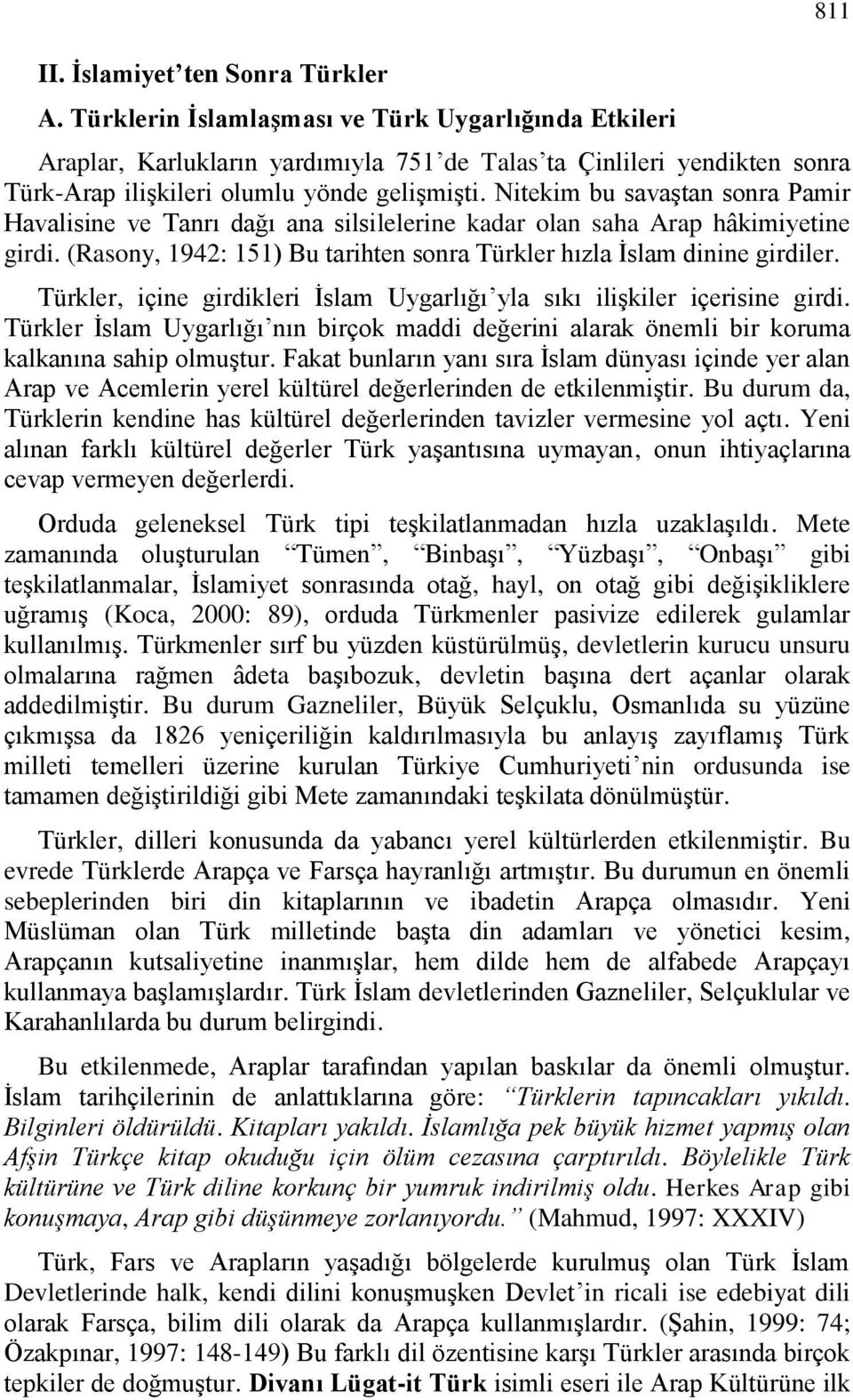 Nitekim bu savaştan sonra Pamir Havalisine ve Tanrı dağı ana silsilelerine kadar olan saha Arap hâkimiyetine girdi. (Rasony, 1942: 151) Bu tarihten sonra Türkler hızla İslam dinine girdiler.