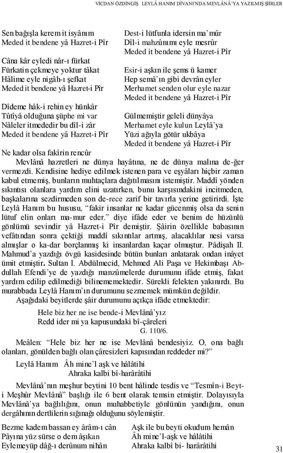 Esir-i aşkın ile şems ü kamer Hep semâ ın gibi devrân eyler Merhamet senden olur eyle nazar Meded it bendene yâ Hazret-i Pîr Gülmemiştir geleli dünyâya Merhamet eyle kulun Leylâ ya Yüzi ağıyla götür