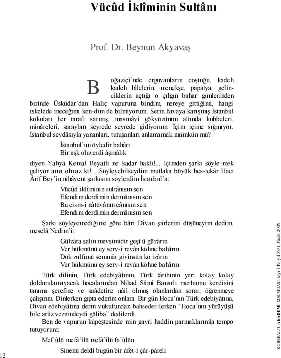 gittiğimi, hangi iskelede ineceğimi ken-dim de bilmiyorum.