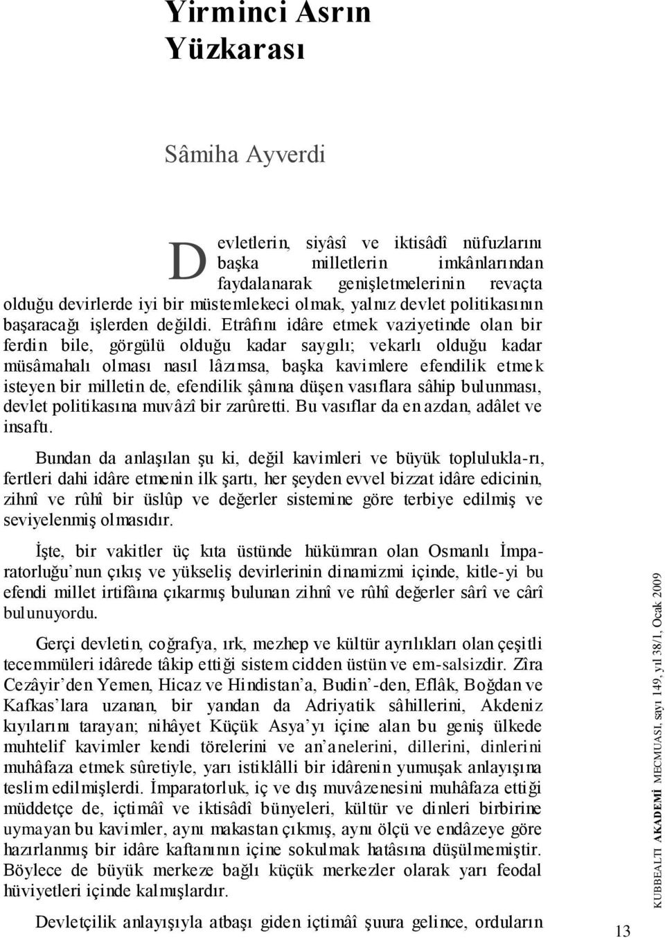 Etrâfını idâre etmek vaziyetinde olan bir ferdin bile, görgülü olduğu kadar saygılı; vekarlı olduğu kadar müsâmahalı olması nasıl lâzımsa, başka kavimlere efendilik etmek isteyen bir milletin de,