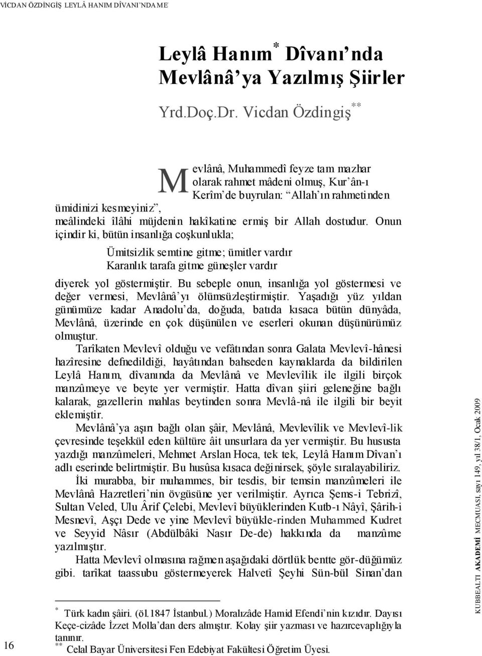 ermiş bir Allah dostudur. Onun içindir ki, bütün insanlığa coşkunlukla; Ümitsizlik semtine gitme; ümitler vardır Karanlık tarafa gitme güneşler vardır diyerek yol göstermiştir.