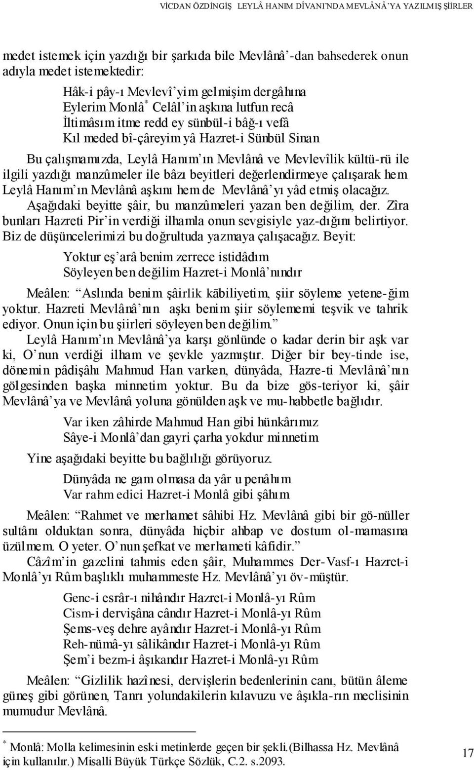 değerlendirmeye çalışarak hem Leylâ Hanım ın Mevlânâ aşkını hem de Mevlânâ yı yâd etmiş olacağız. Aşağıdaki beyitte şâir, bu manzûmeleri yazan ben değilim, der.