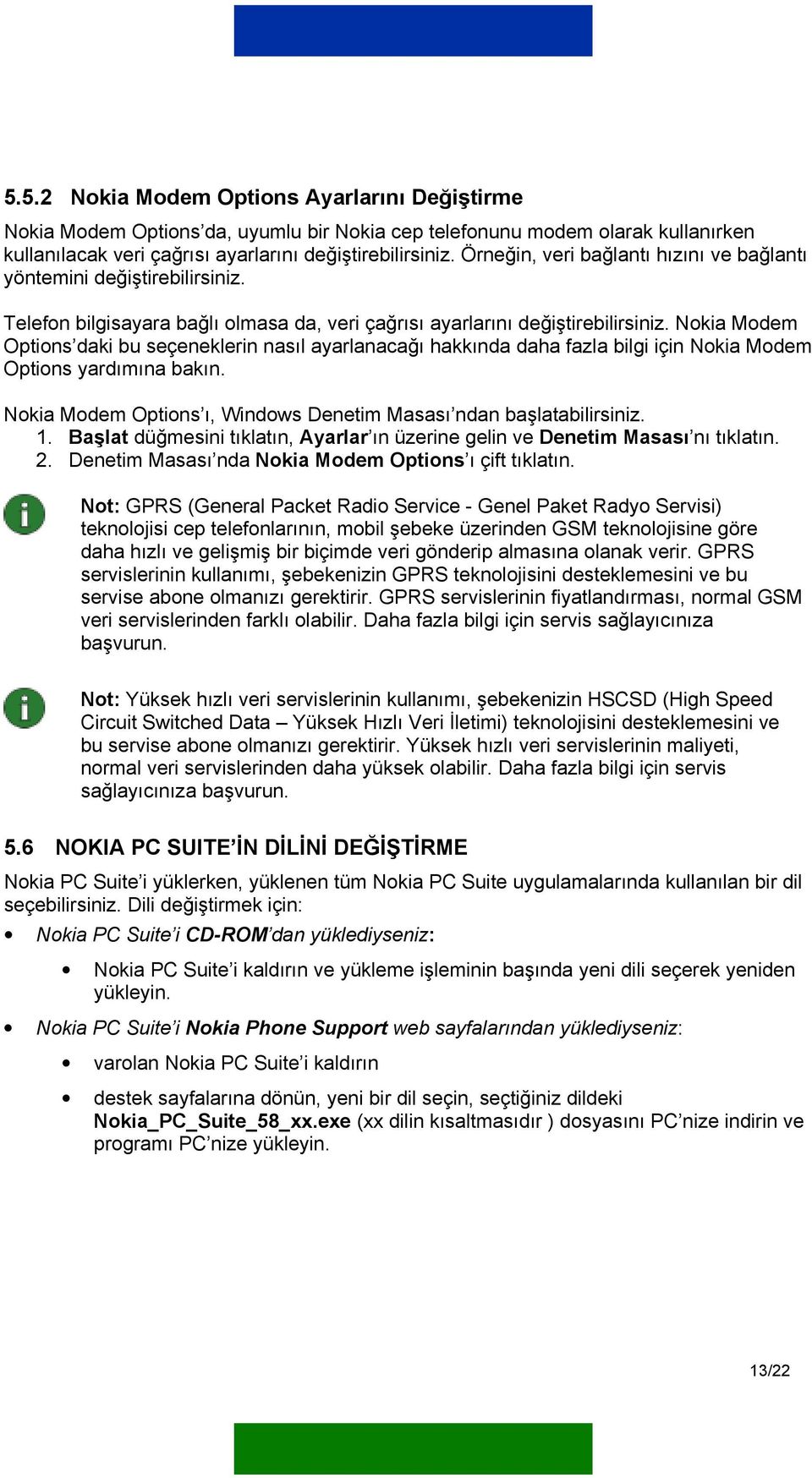 Nokia Modem Options daki bu seçeneklerin nasıl ayarlanacağı hakkında daha fazla bilgi için Nokia Modem Options yardımına bakın. Nokia Modem Options ı, Windows Denetim Masası ndan başlatabilirsiniz. 1.