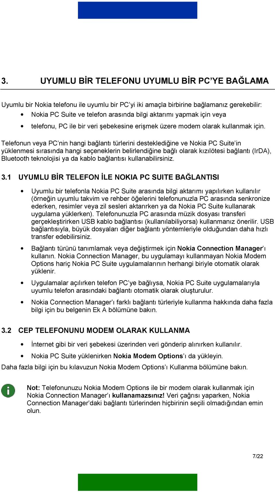 Telefonun veya PC nin hangi bağlantı türlerini desteklediğine ve Nokia PC Suite in yüklenmesi sırasında hangi seçeneklerin belirlendiğine bağlı olarak kızılötesi bağlantı (IrDA), Bluetooth