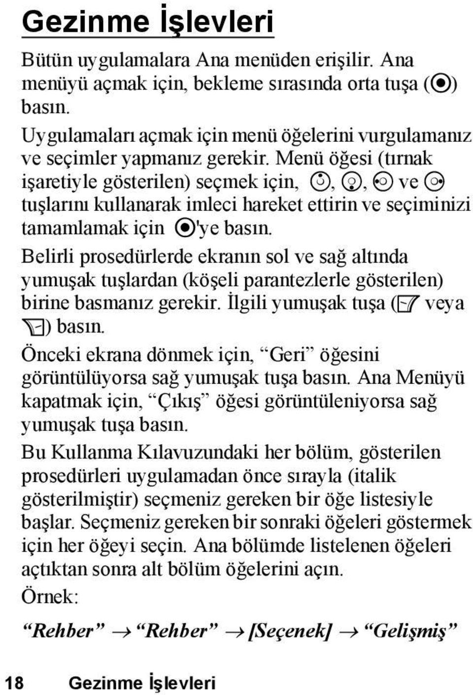 Menü öğesi (tırnak işaretiyle gösterilen) seçmek için, a, b, c ve d tuşlarını kullanarak imleci hareket ettirin ve seçiminizi tamamlamak için e'ye basın.