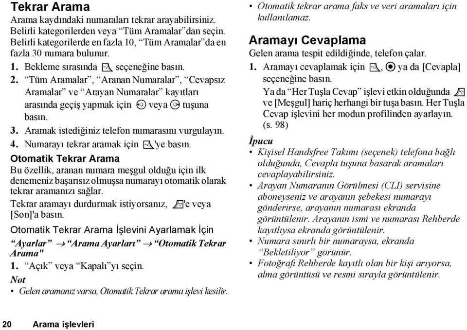 Numarayı tekrar aramak için D'ye basın. Otomatik Tekrar Arama Bu özellik, aranan numara meşgul olduğu için ilk denemeniz başarısız olmuşsa numarayı otomatik olarak tekrar aramanızı sağlar.