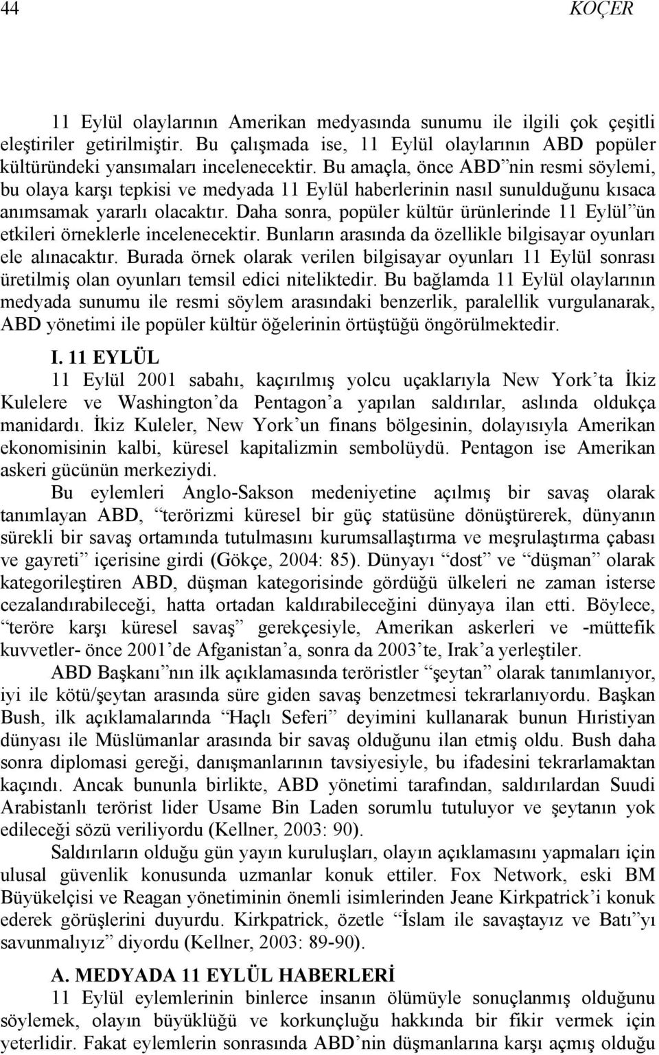 Daha sonra, popüler kültür ürünlerinde 11 Eylül ün etkileri örneklerle incelenecektir. Bunların arasında da özellikle bilgisayar oyunları ele alınacaktır.