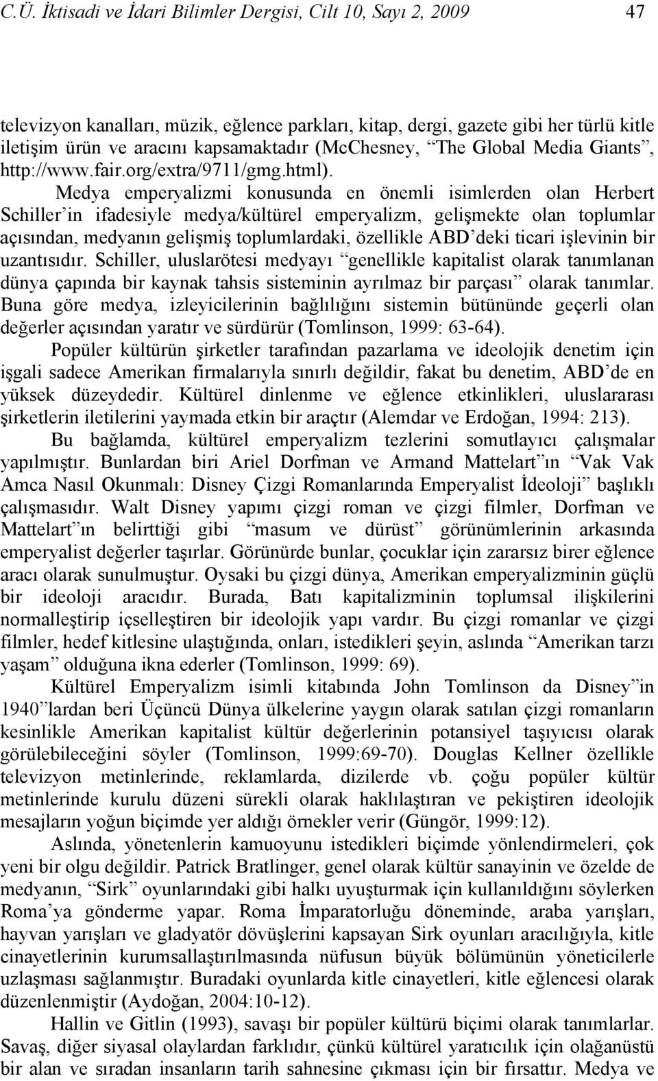 Medya emperyalizmi konusunda en önemli isimlerden olan Herbert Schiller in ifadesiyle medya/kültürel emperyalizm, gelişmekte olan toplumlar açısından, medyanın gelişmiş toplumlardaki, özellikle ABD